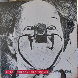 life's hard and then you die - it's immaterial